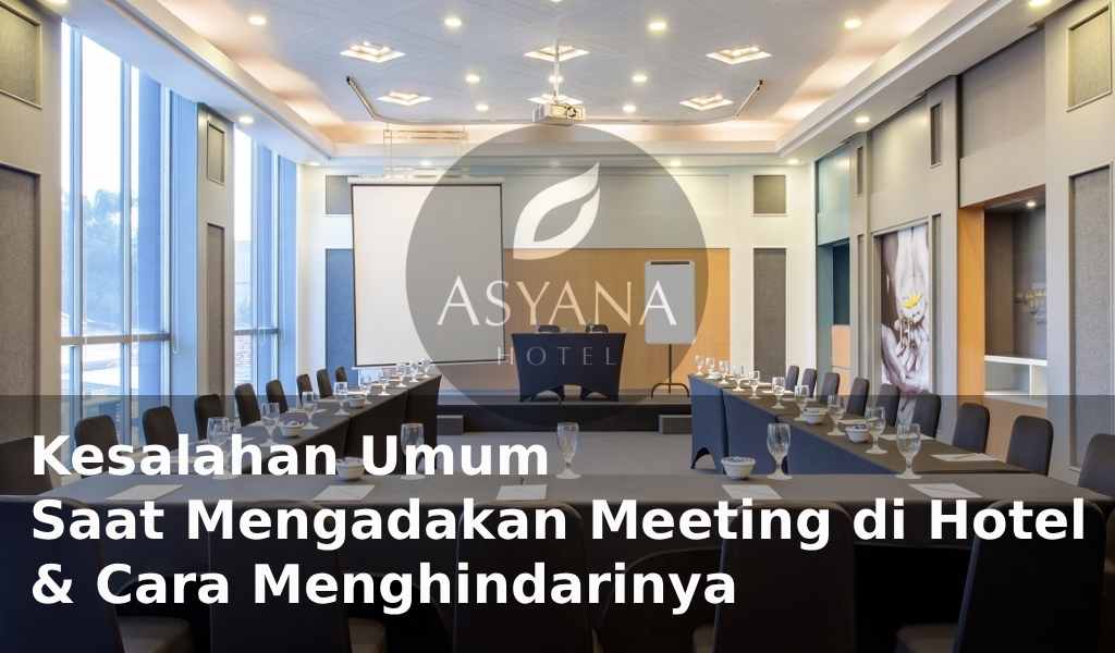 Kesalahan Umum Saat Mengadakan Meeting di Hotel & Cara Menghindarinya