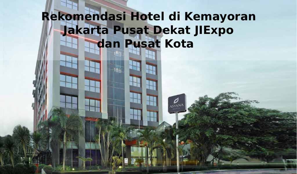 Rekomendasi Hotel di Kemayoran Jakarta Pusat Dekat JIExpo dan Pusat Kota